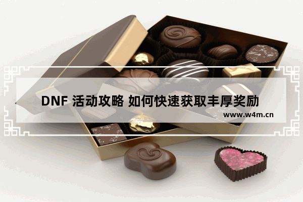 DNF 活动攻略 如何快速获取丰厚奖励 