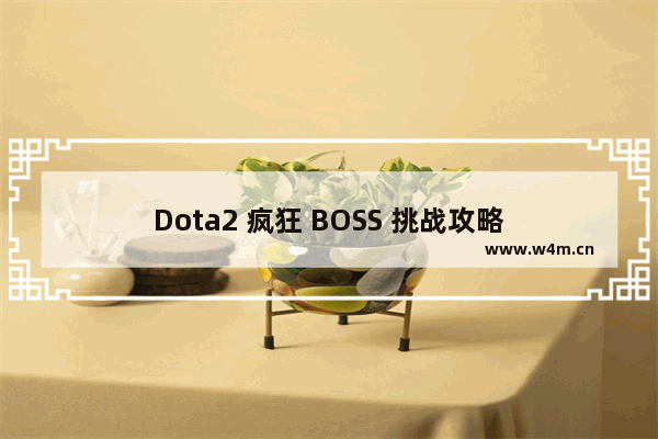 Dota2 疯狂 BOSS 挑战攻略