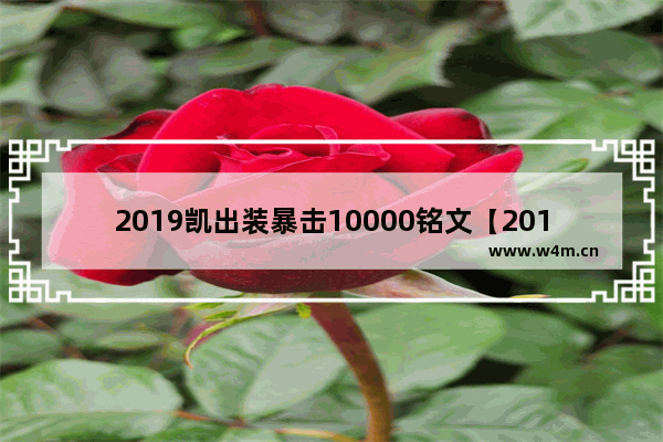 2019凯出装暴击10000铭文【2019凯的最强出装10000暴击】