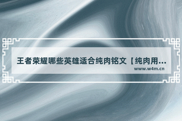 王者荣耀哪些英雄适合纯肉铭文【纯肉用什么铭文】